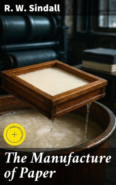 The Manufacture of Paper, R.W. Sindall