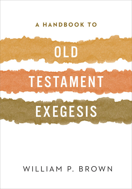 A Handbook to Old Testament Exegesis, William Brown