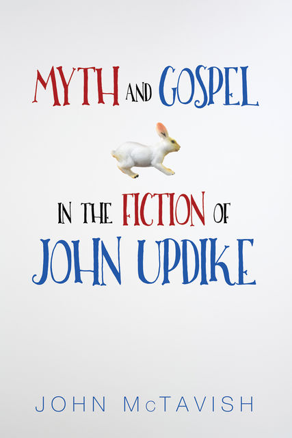 Myth and Gospel in the Fiction of John Updike, John McTavish