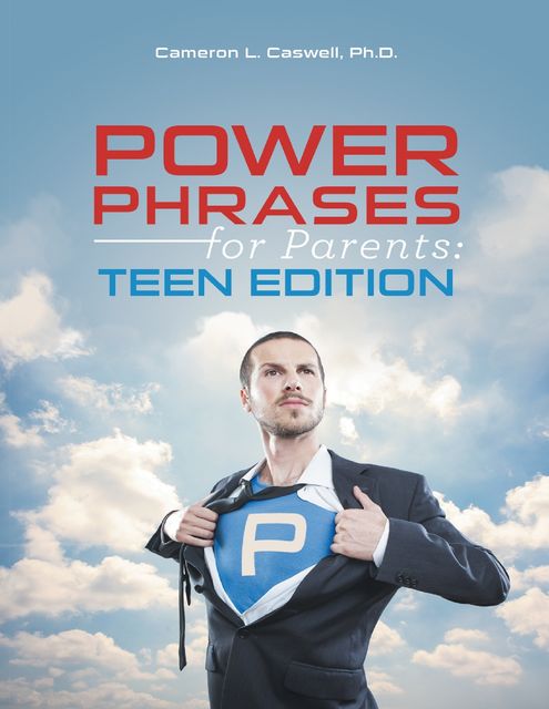 Power Phrases for Parents: Teen Edition, Ph.D., Cameron L.Caswell