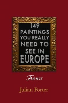 149 Paintings You Really Should See in Europe — France, Porter Julian