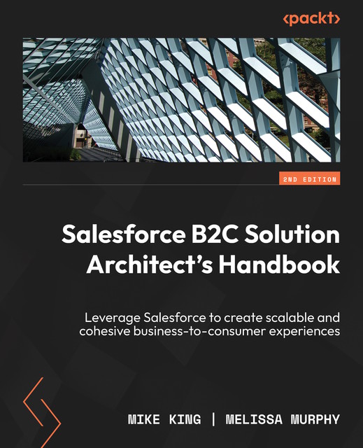 Salesforce B2C Solution Architect's Handbook, Mike King, Melissa Murphy