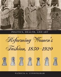 Reforming Women's Fashion, 1850–1920, Patricia A. Cunningham