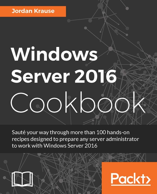 Windows Server 2016 Cookbook, Jordan Krause