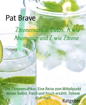 Zitronensaftkur. Detox. A wie Ahornsirup und Z wie Zitrone, Pat Brave