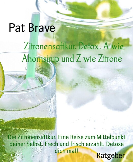 Zitronensaftkur. Detox. A wie Ahornsirup und Z wie Zitrone, Pat Brave