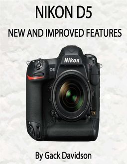 Nikon D5: New and Improved Features, Gack Davidson