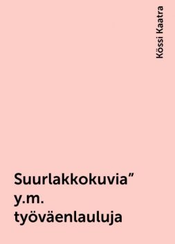 Suurlakkokuvia” y.m. työväenlauluja, Kössi Kaatra