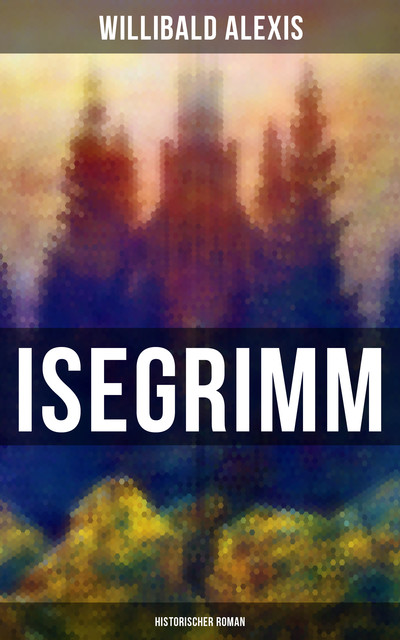 Isegrimm: Historischer Roman, Willibald Alexis