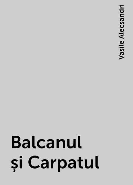 Balcanul și Carpatul, Vasile Alecsandri