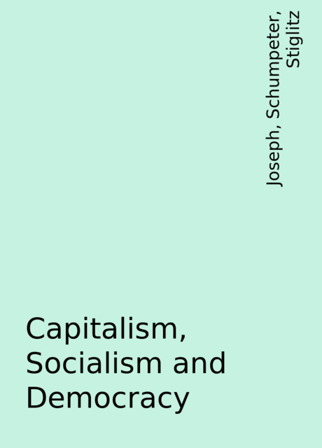 Capitalism, Socialism and Democracy, Stiglitz, Joseph, Schumpeter