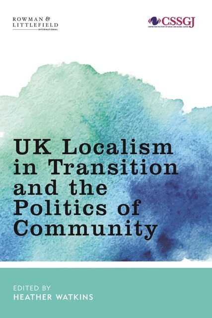 UK Localism in Transition and the Politics of Community, Heather Watkins