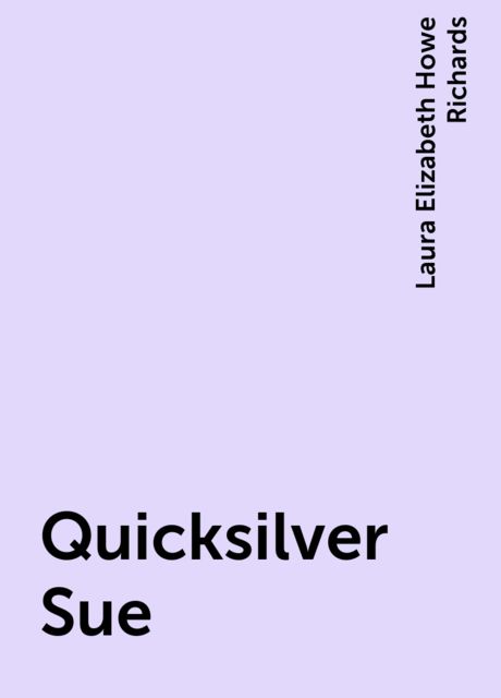 Quicksilver Sue, Laura Elizabeth Howe Richards