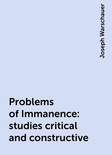 Problems of Immanence: studies critical and constructive, Joseph Warschauer