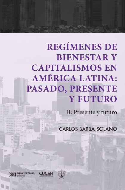 Regímenes de bienestar y capitalismos en América Latina: Pasado, presente y futuro, Carlos Barba