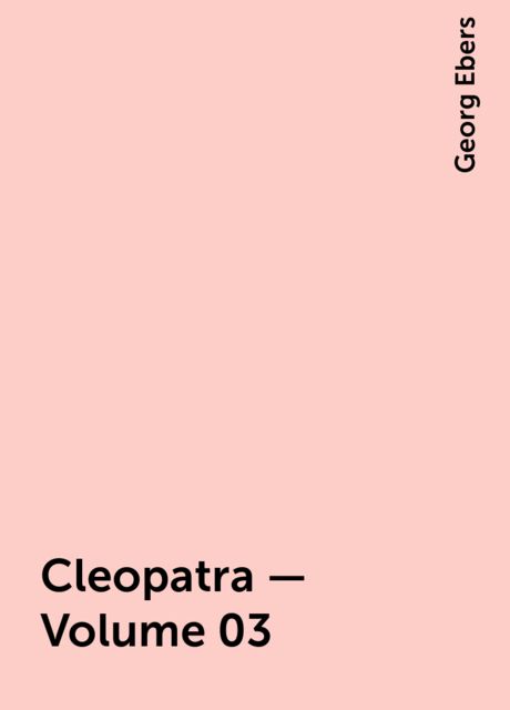 Cleopatra — Volume 03, Georg Ebers