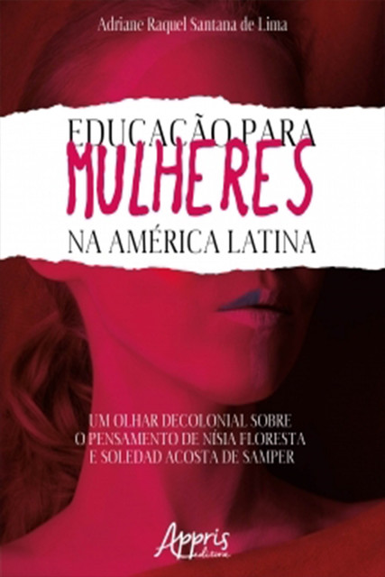 Educação Para Mulheres na América Latina: Um Olhar Decolonial Sobre o Pensamento de Nísia Floresta e Soledad Acosta de Samper, Adriane Raquel Santana de Lima