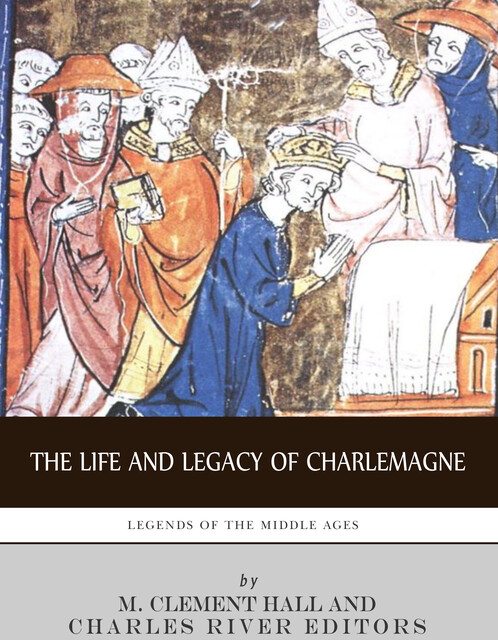 The Life and Legacy of Charlemagne, Charles Editors