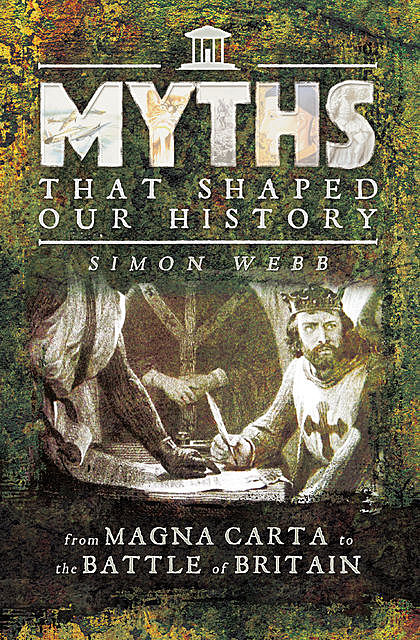 Myths That Shaped Our History, Simon Webb