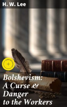 Bolshevism: A Curse & Danger to the Workers, H.W.Lee