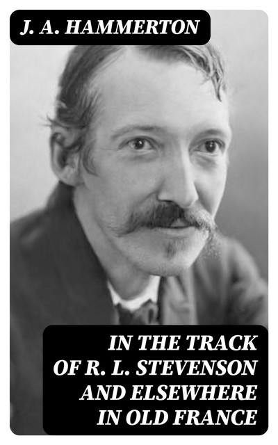 In the Track of R. L. Stevenson and Elsewhere in Old France, J.A.Hammerton