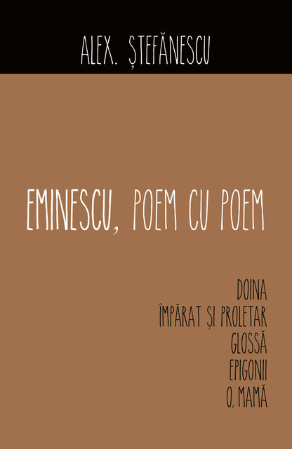 Eminescu, poem cu poem. Doina, Împărat și proletar,Glossă, Epigonii,O, mamă, Ștefănescu Alex.
