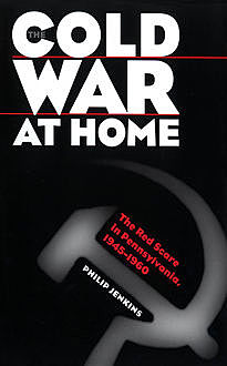 The Cold War at Home, Philip Jenkins