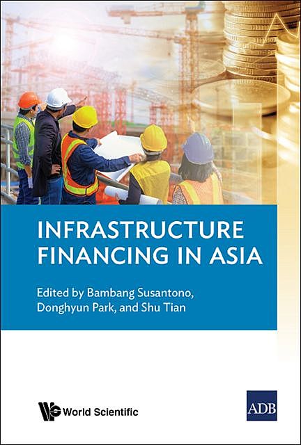 Infrastructure Financing in Asia, Donghyun Park, Bambang Susantono, Shu Tian