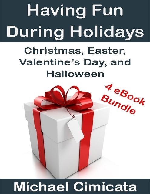 Having Fun During Holidays: Christmas, Easter, Valentine’s Day, and Halloween (4 eBook Bundle), Michael Cimicata