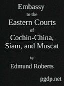 Embassy to the Eastern Courts of Cochin-China, Siam, and Muscat In the U. S. Sloop-of-war Peacock, David Geisinger, Commander, During the Years 1832–3–4, Edmund Roberts