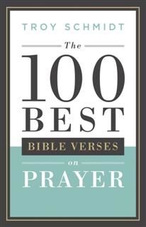 100 Best Bible Verses on Prayer, Troy Schmidt