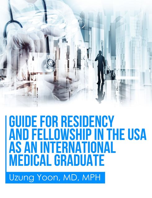 Guide for Residency and Fellowship in the USA as an International Medical Graduate, Uzung Yoon