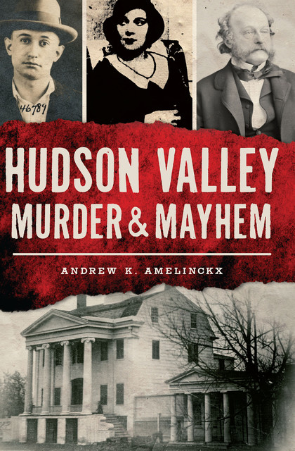 Hudson Valley Murder & Mayhem, Andrew K. Amelinckx