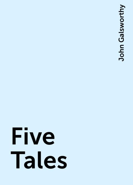 Five Tales, John Galsworthy
