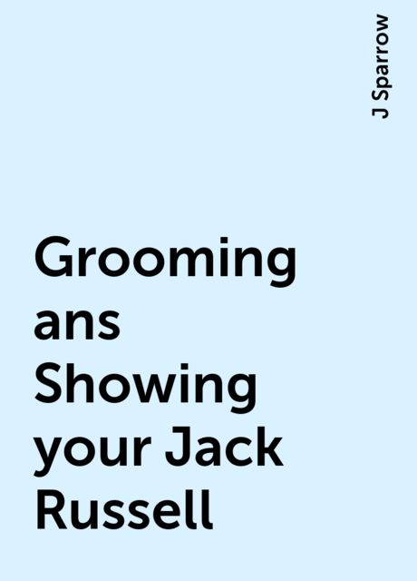 Grooming ans Showing your Jack Russell, J Sparrow