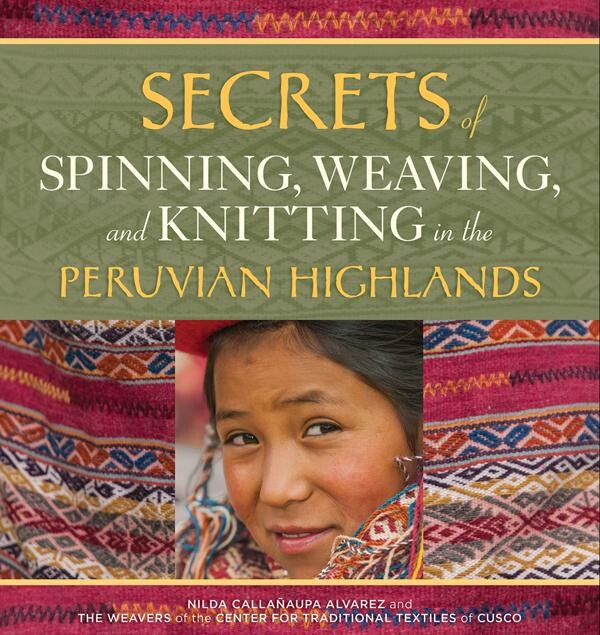 Secrets of Spinning, Weaving, and Knitting in the Peruvian Highlands, Nilda Callañaupa Alvarez