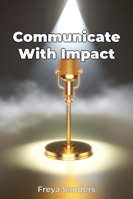 Communicate With Impact, Freya Sanders