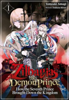 Zilbagias the Demon Prince: How the Seventh Prince Brought Down the Kingdom Volume 1, Tomoaki Amagi