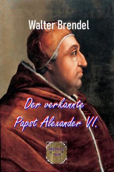 Der verkannte Papst Alexander VI, Walter Brendel