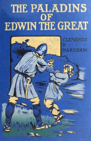 The Paladins of Edwin the Great, Sir Clements R.Markham