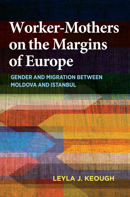Worker-Mothers on the Margins of Europe, Leyla J. Keough
