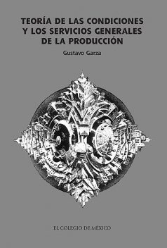 Teoría de las condiciones y los servicios generales de la producción, Gustavo Garza Villareal
