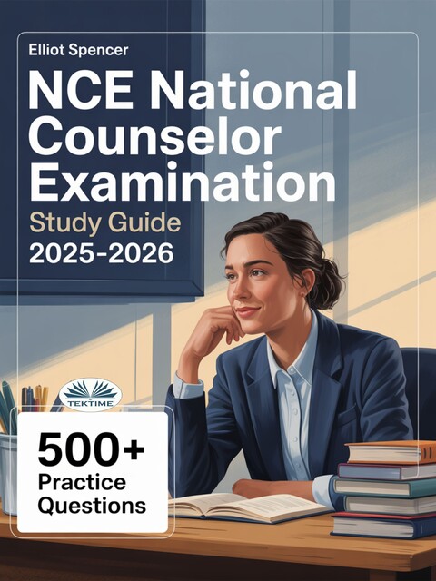 NCE National Counselor Examination Study Guide 2025–2026-Exam Prep With 500+ Practice Tests, Full-Length Exams, Strategies & Tips To Pass On Your First Try, Elliot Spencer