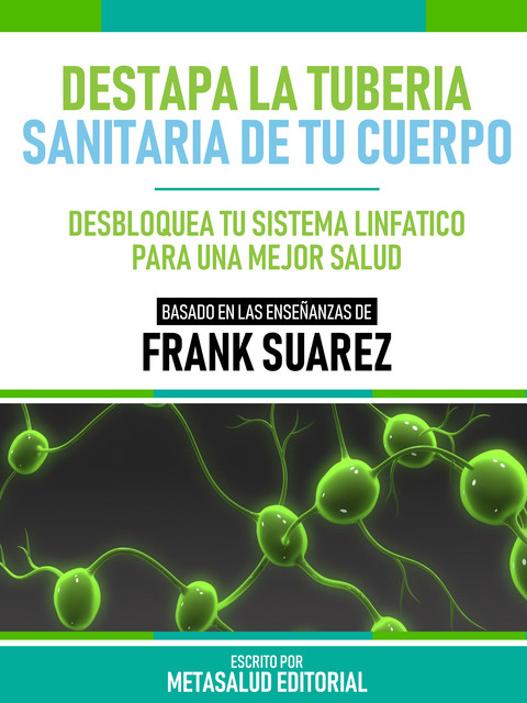 Destapa La Tubería Sanitaria De Tu Cuerpo – Basado En Las Enseñanzas De Frank Suarez, Metasalud Editorial