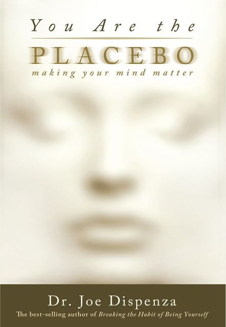 You Are the Placebo: Making Your Mind Matter, Joe Dispenza
