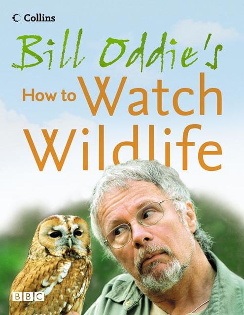 Bill Oddie’s How to Watch Wildlife, Bill Oddie, Stephen Moss, Fiona Pitcher