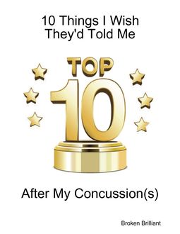 10 Things I Wish They'd Told Me After My Concussion(s), Broken Brilliant