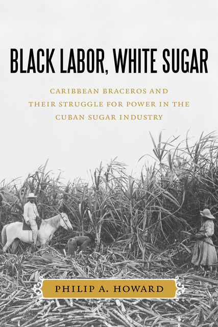 Black Labor, White Sugar, Philip Howard