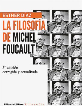 La filosofía de Michel Foucault: edición ampliada y actualizada, Esther Díaz