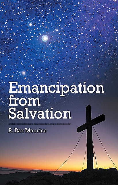 Emancipation from Salvation, R. Dax Maurice